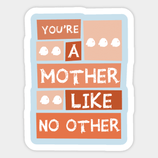 YOU'RE A MOTHER LIKE NO OTHER Sticker